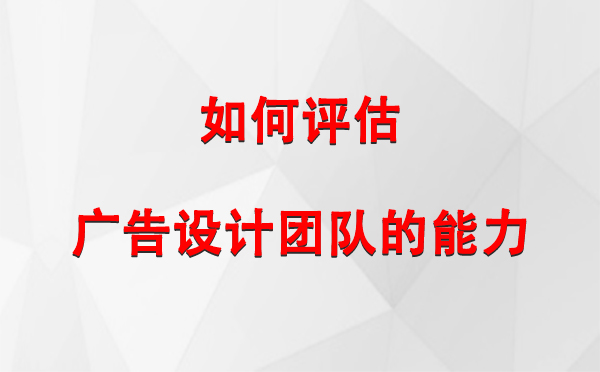 如何评估特克斯广告设计团队的能力